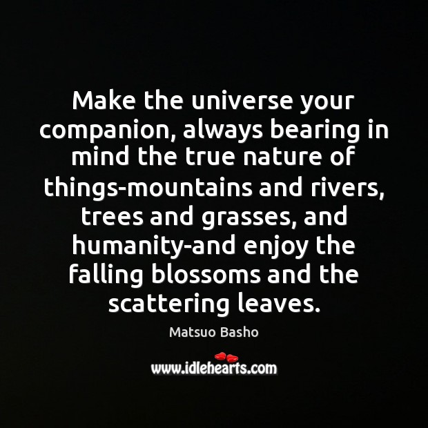 Make the universe your companion, always bearing in mind the true nature Matsuo Basho Picture Quote