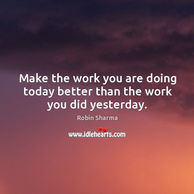 Make the work you are doing today better than the work you did yesterday. Image