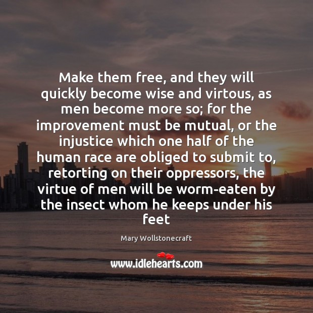 Make them free, and they will quickly become wise and virtous, as Mary Wollstonecraft Picture Quote