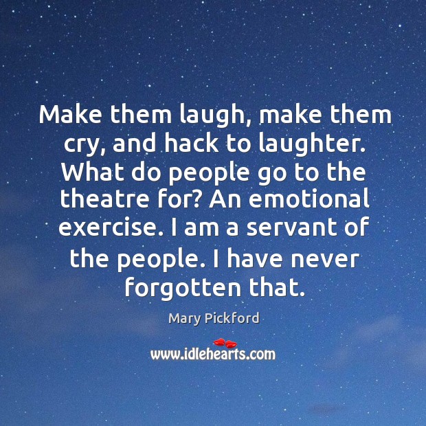 Make them laugh, make them cry, and hack to laughter. Mary Pickford Picture Quote