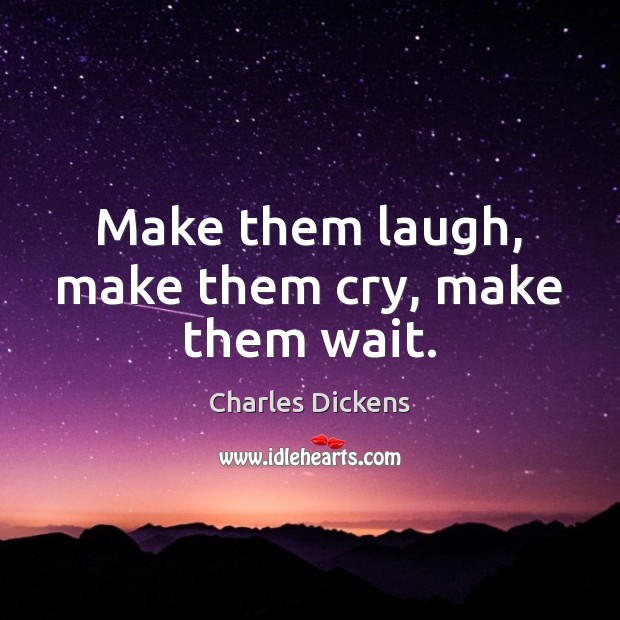 Make them laugh, make them cry, make them wait. Charles Dickens Picture Quote