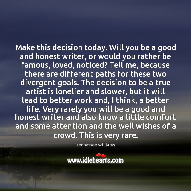 Make this decision today. Will you be a good and honest writer, Tennessee Williams Picture Quote