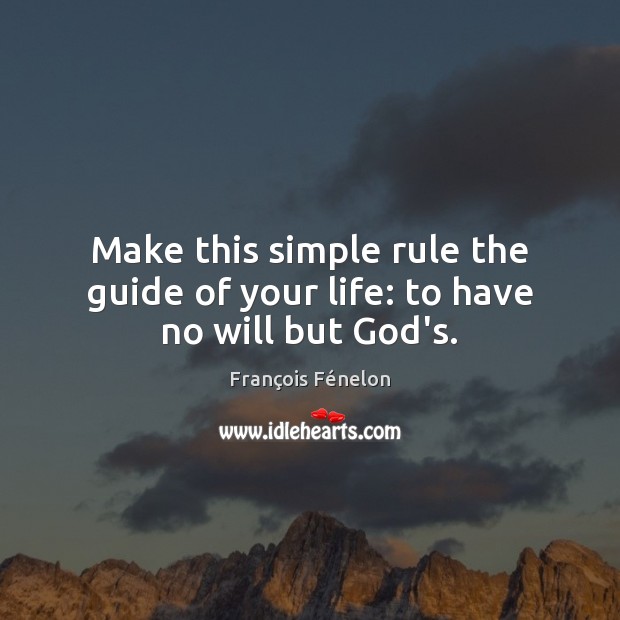 Make this simple rule the guide of your life: to have no will but God’s. Image