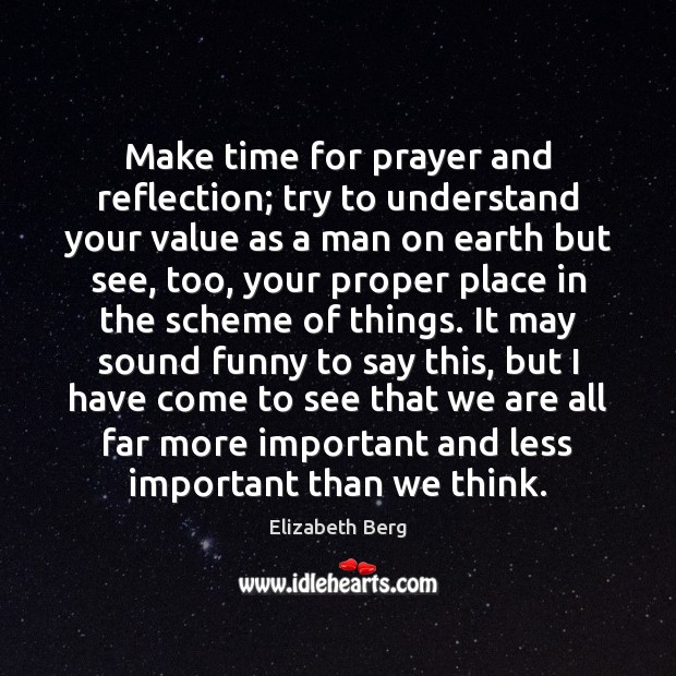 Make time for prayer and reflection; try to understand your value as Elizabeth Berg Picture Quote