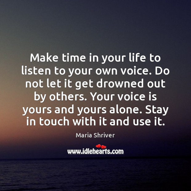 Make time in your life to listen to your own voice. Do Maria Shriver Picture Quote