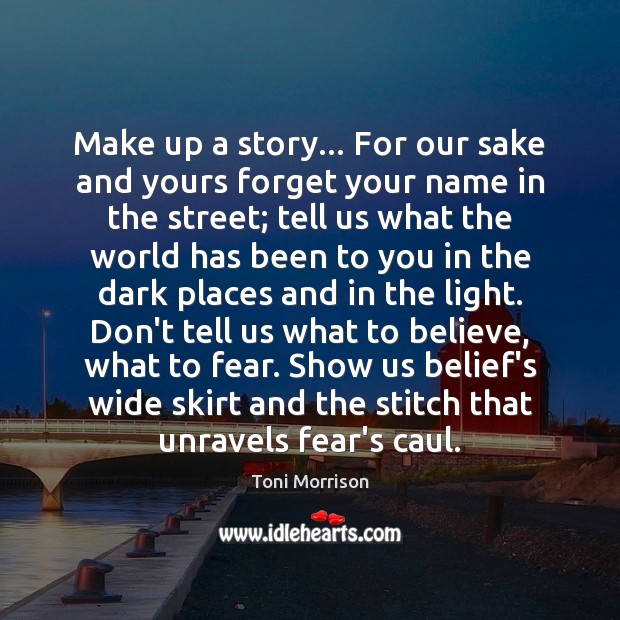 Make up a story… For our sake and yours forget your name Toni Morrison Picture Quote