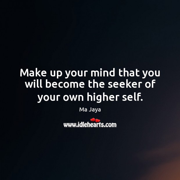 Make up your mind that you will become the seeker of your own higher self. Ma Jaya Picture Quote