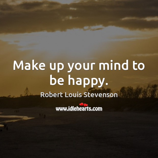 Make up your mind to be happy. Robert Louis Stevenson Picture Quote