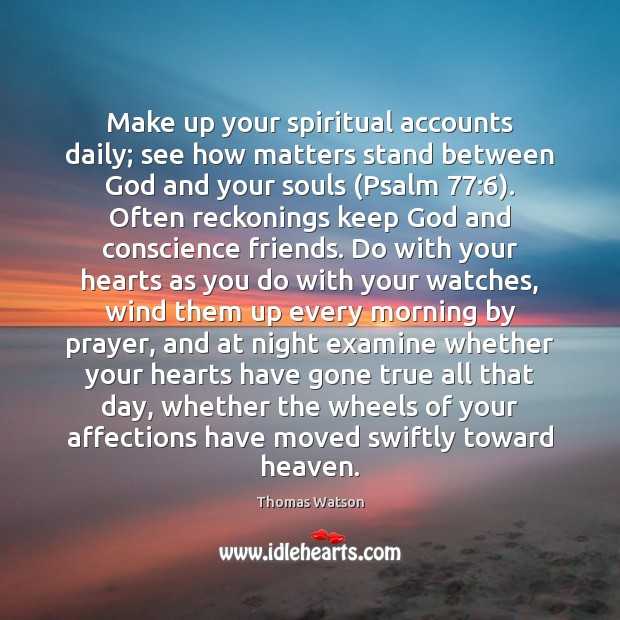 Make up your spiritual accounts daily; see how matters stand between God Thomas Watson Picture Quote