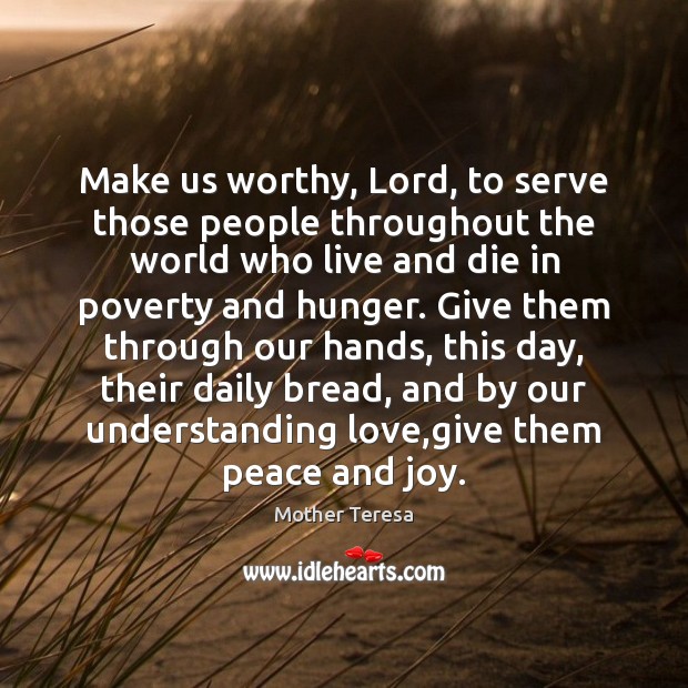 Make us worthy, Lord, to serve those people throughout the world who Image