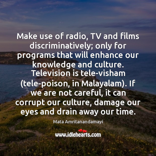 Make use of radio, TV and films discriminatively; only for programs that Mata Amritanandamayi Picture Quote