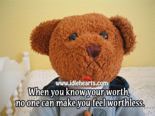 When you know your worth, no one can make you feel worthless. Image