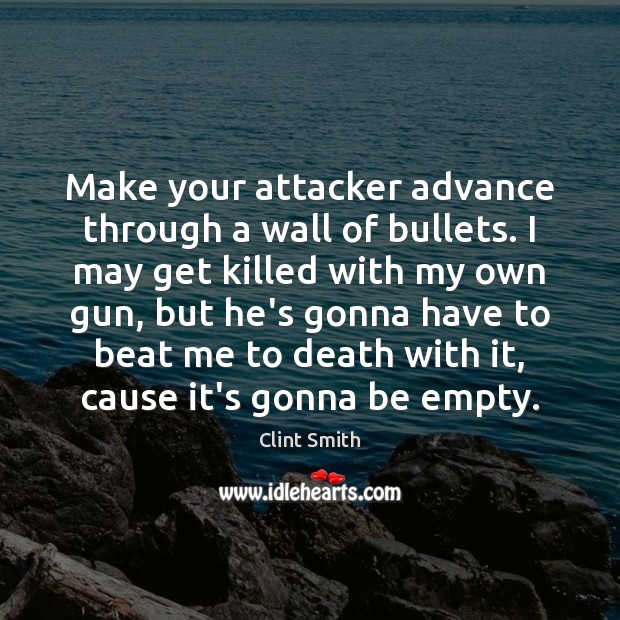Make your attacker advance through a wall of bullets. I may get Clint Smith Picture Quote