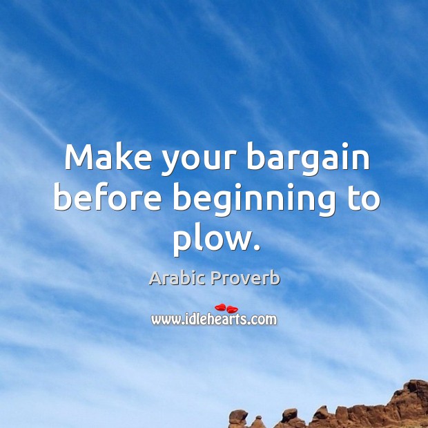 Make your bargain before beginning to plow. Image