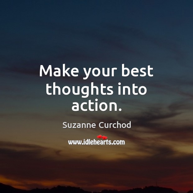 Make your best thoughts into action. Suzanne Curchod Picture Quote