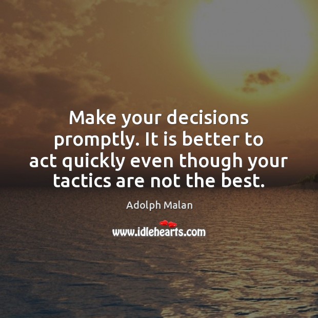 Make your decisions promptly. It is better to act quickly even though Image