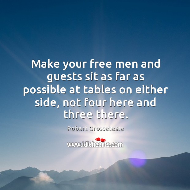 Make your free men and guests sit as far as possible at tables on either side Robert Grosseteste Picture Quote