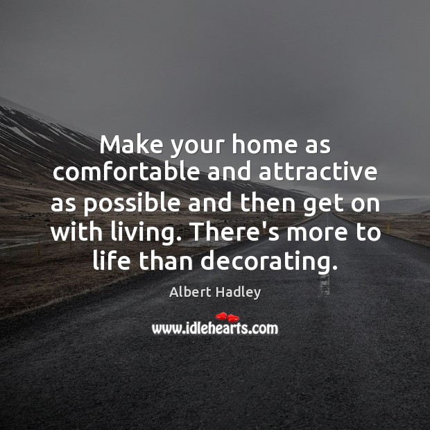 Make your home as comfortable and attractive as possible and then get 