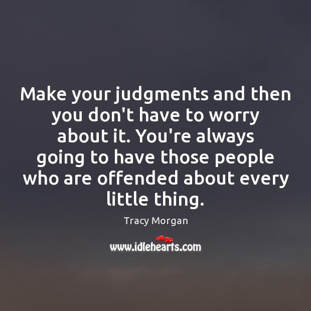 Make your judgments and then you don’t have to worry about it. Tracy Morgan Picture Quote