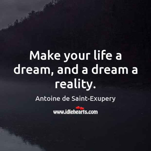 Make your life a dream, and a dream a reality. Antoine de Saint-Exupery Picture Quote