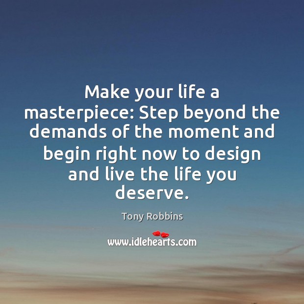 Make your life a masterpiece: Step beyond the demands of the moment Design Quotes Image