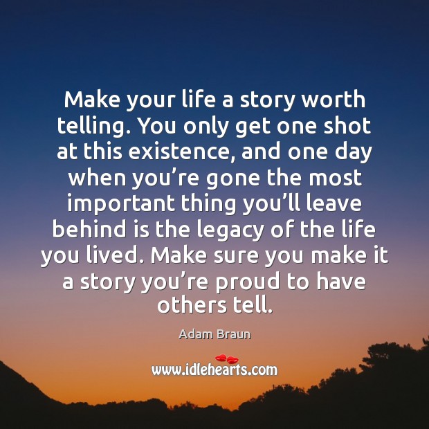 Make your life a story worth telling. You only get one shot Adam Braun Picture Quote