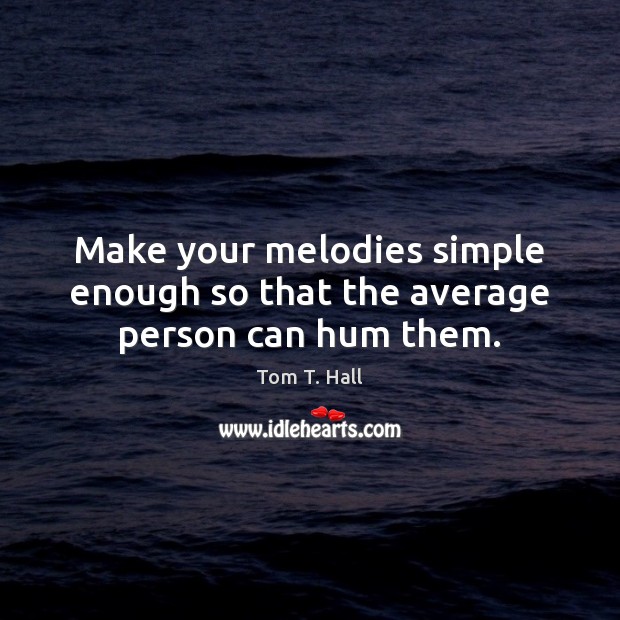 Make your melodies simple enough so that the average person can hum them. Image
