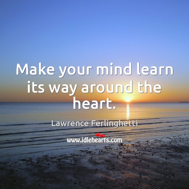 Make your mind learn its way around the heart. Image