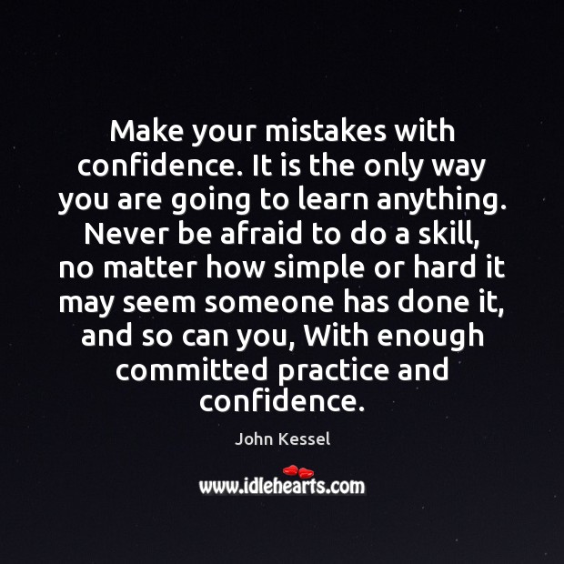 Make your mistakes with confidence. It is the only way you are John Kessel Picture Quote