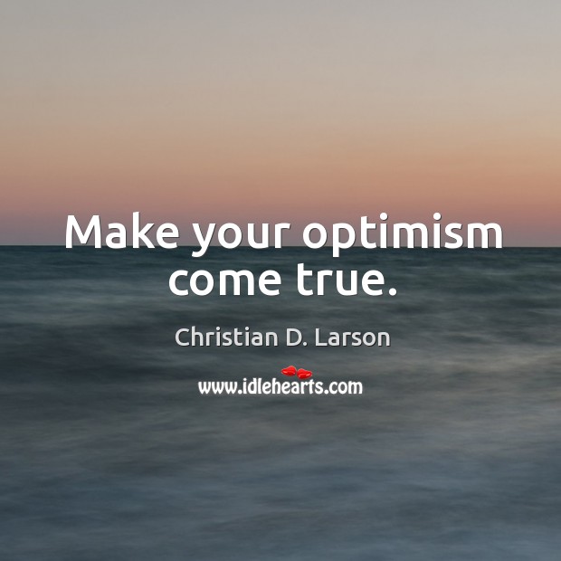 Make your optimism come true. Christian D. Larson Picture Quote
