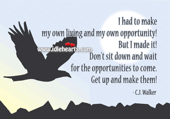 Don’t wait. Get up and make your own living & your own opportunity! C.J. Walker Picture Quote