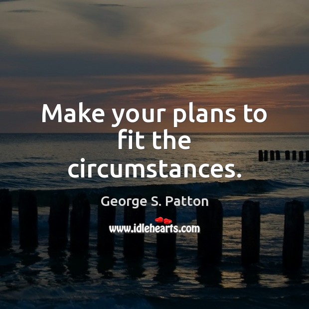 Make your plans to fit the circumstances. Image