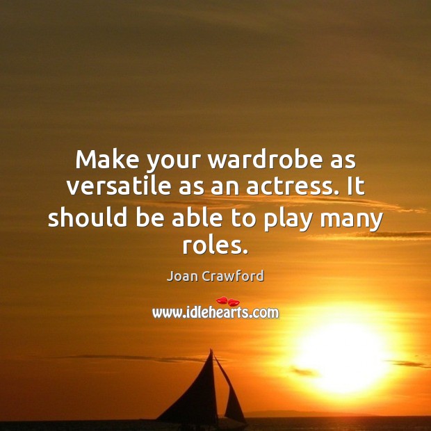 Make your wardrobe as versatile as an actress. It should be able to play many roles. Image