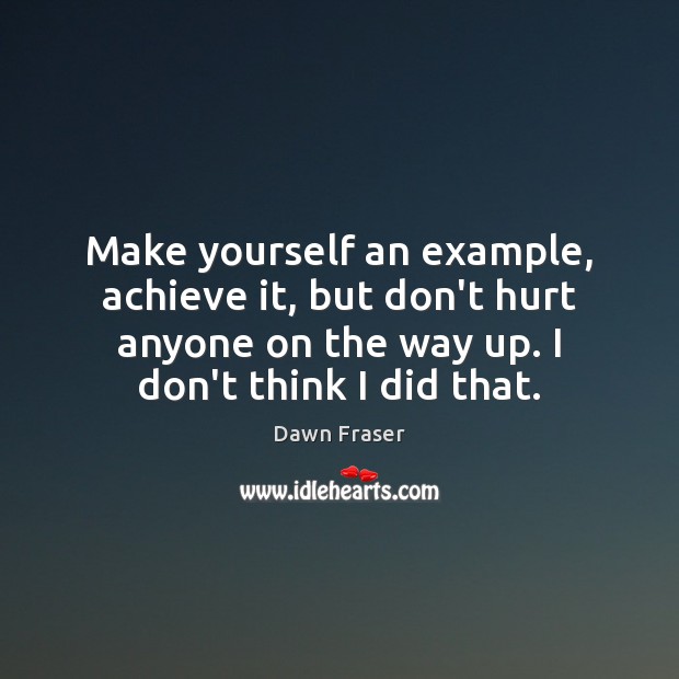 Make yourself an example, achieve it, but don’t hurt anyone on the Dawn Fraser Picture Quote
