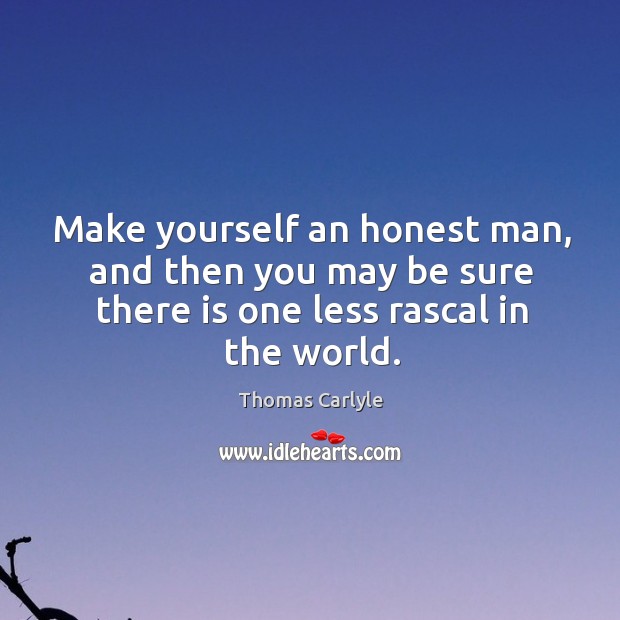 Make yourself an honest man, and then you may be sure there is one less rascal in the world. Image