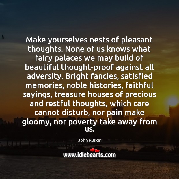 Make yourselves nests of pleasant thoughts. None of us knows what fairy Faithful Quotes Image