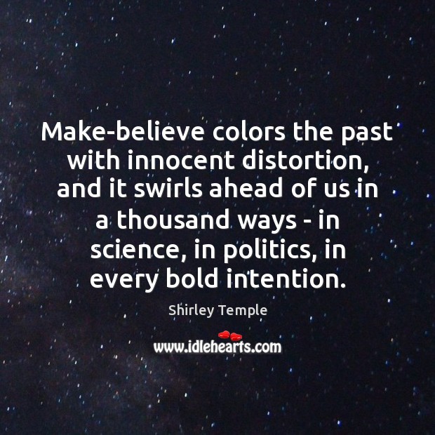 Make-believe colors the past with innocent distortion, and it swirls ahead of Politics Quotes Image