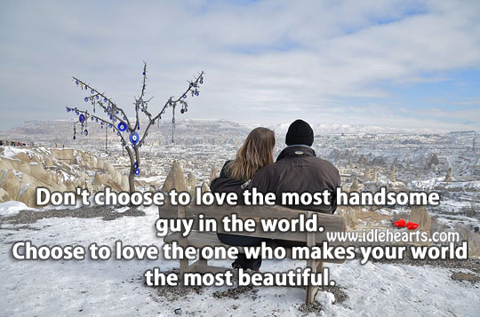 Choose the one who makes your world beautiful. Image