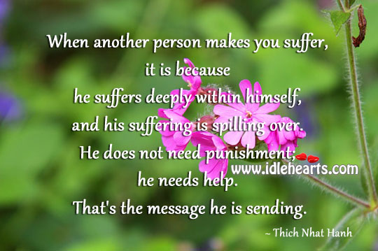 When a person is suffering, he needs help Thich Nhat Hanh Picture Quote
