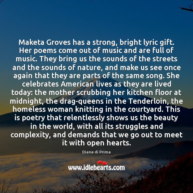 Maketa Groves has a strong, bright lyric gift. Her poems come out Diane di Prima Picture Quote