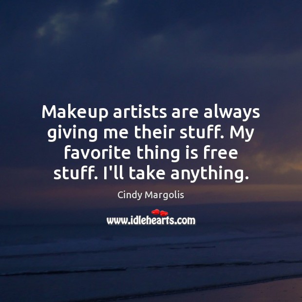 Makeup artists are always giving me their stuff. My favorite thing is Cindy Margolis Picture Quote