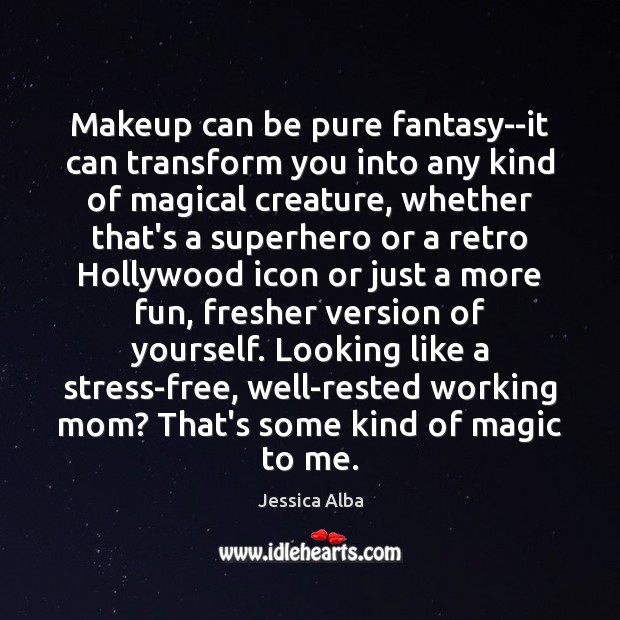 Makeup can be pure fantasy–it can transform you into any kind of Jessica Alba Picture Quote