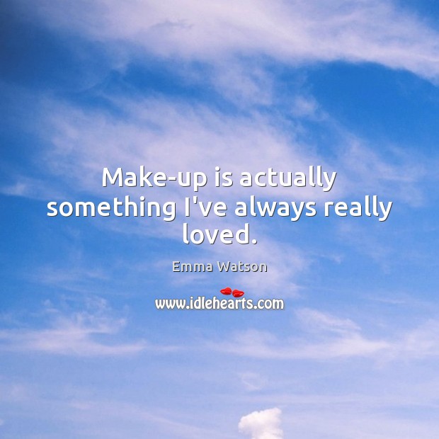 Make-up is actually something I’ve always really loved. Emma Watson Picture Quote