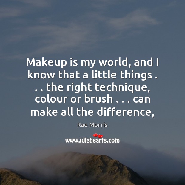 Makeup is my world, and I know that a little things . . . the Image