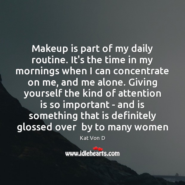 Makeup is part of my daily routine. It’s the time in my Kat Von D Picture Quote