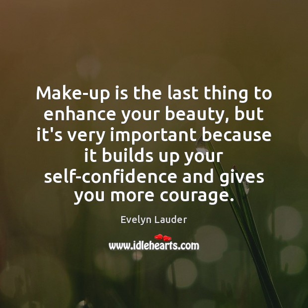 Make-up is the last thing to enhance your beauty, but it’s very Evelyn Lauder Picture Quote