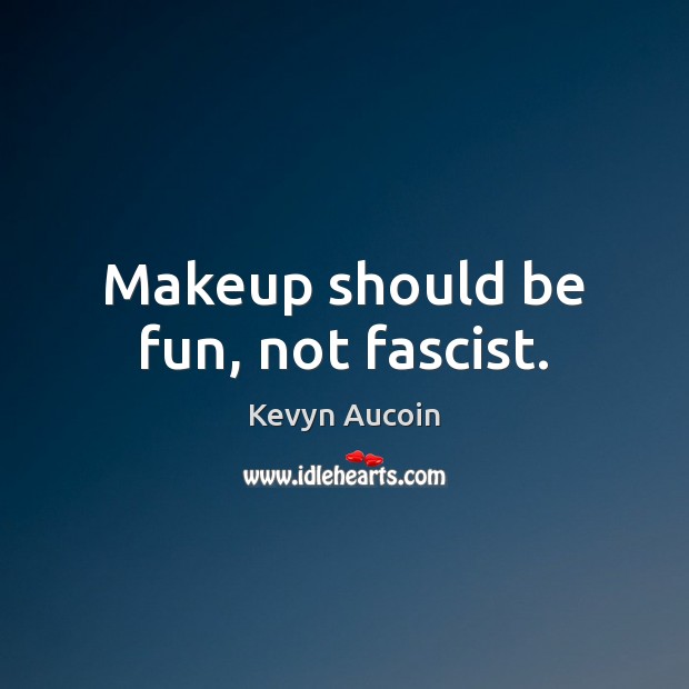 Makeup should be fun, not fascist. Kevyn Aucoin Picture Quote