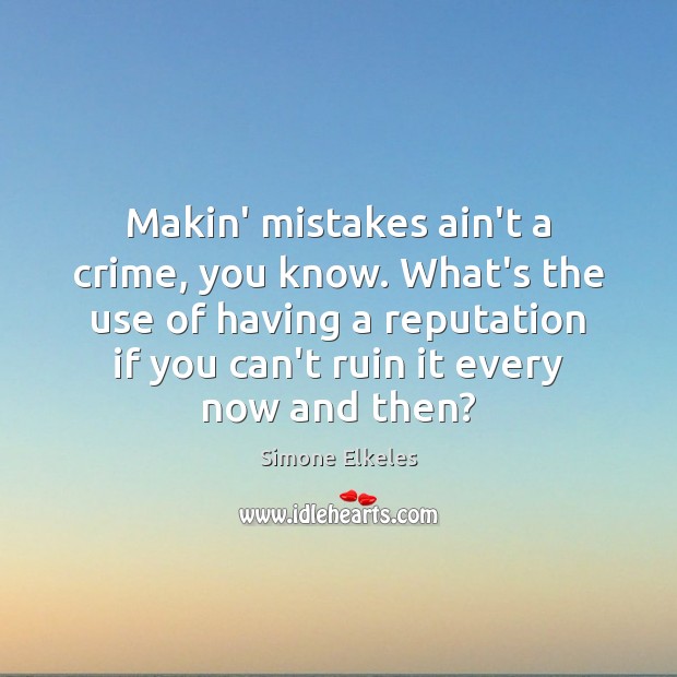 Makin’ mistakes ain’t a crime, you know. What’s the use of having Simone Elkeles Picture Quote