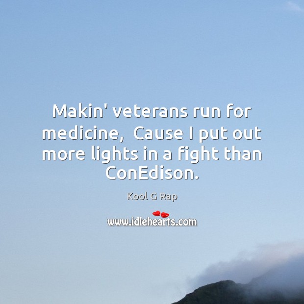 Makin’ veterans run for medicine,  Cause I put out more lights in a fight than ConEdison. Kool G Rap Picture Quote