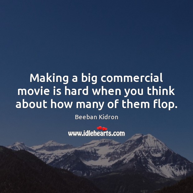 Making a big commercial movie is hard when you think about how many of them flop. Beeban Kidron Picture Quote
